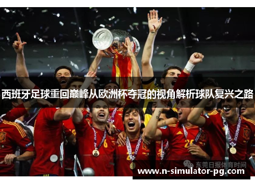 西班牙足球重回巅峰从欧洲杯夺冠的视角解析球队复兴之路